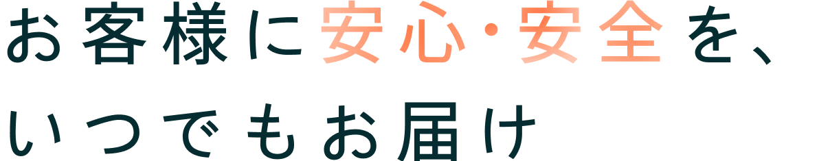 お客様に安心・安全を、いつでもお届け